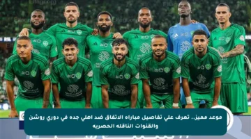 موعد مميز.. تعرف على تفاصيل مباراة الاتفاق ضد أهلي جدة في دوري روشن والقنوات الناقلة الحصرية